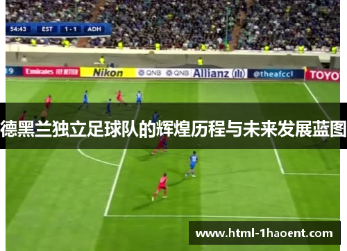 德黑兰独立足球队的辉煌历程与未来发展蓝图