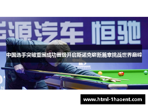 中国选手突破重围成功晋级开启斯诺克崭新篇章挑战世界巅峰