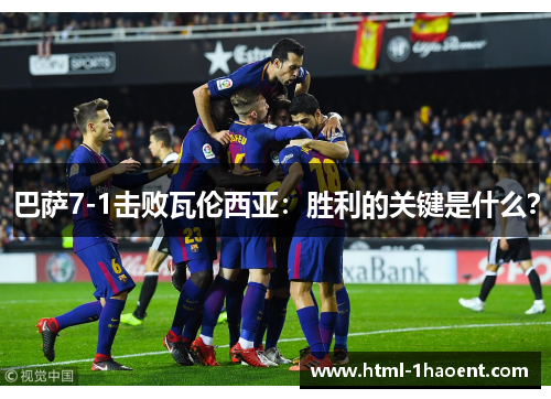 巴萨7-1击败瓦伦西亚：胜利的关键是什么？