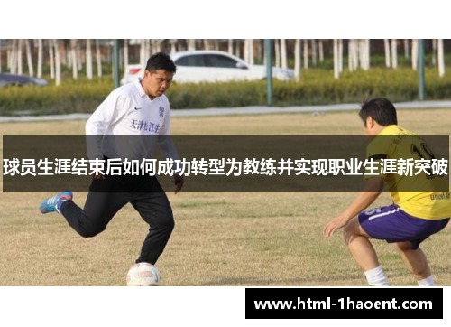 球员生涯结束后如何成功转型为教练并实现职业生涯新突破