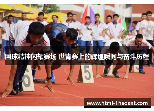 国球精神闪耀赛场 世青赛上的辉煌瞬间与奋斗历程
