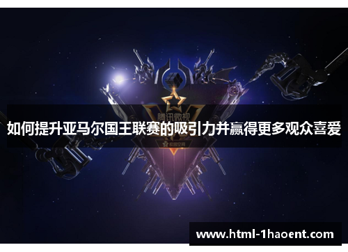 如何提升亚马尔国王联赛的吸引力并赢得更多观众喜爱