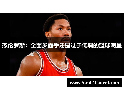 杰伦罗斯：全面多面手还是过于低调的篮球明星