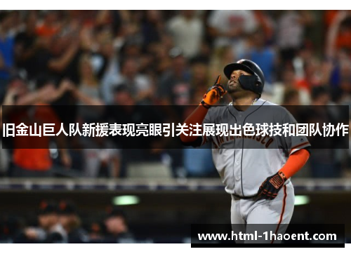 旧金山巨人队新援表现亮眼引关注展现出色球技和团队协作