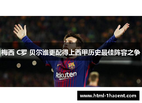 梅西 C罗 贝尔谁更配得上西甲历史最佳阵容之争