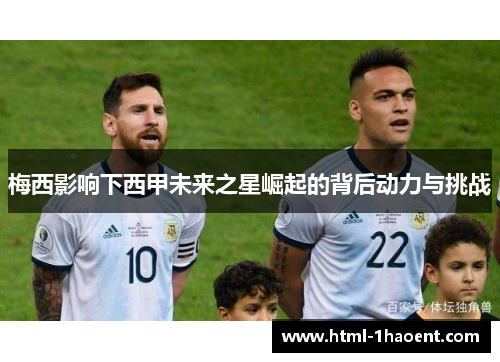 梅西影响下西甲未来之星崛起的背后动力与挑战 梅西影响下西甲未来之星崛起的背后动力与挑战