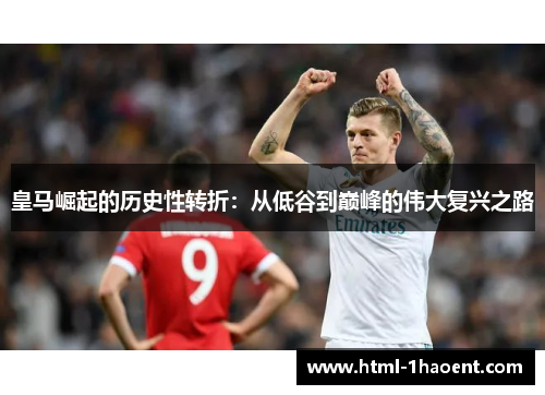 皇马崛起的历史性转折：从低谷到巅峰的伟大复兴之路