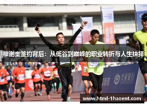 穆谢奎签约背后:从低谷到巅峰的职业转折与人生抉择 穆谢奎签约背后:从低谷到巅峰的职业转折与人生抉择