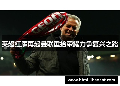 英超红魔再起曼联重拾荣耀力争复兴之路