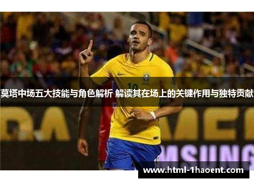 莫塔中场五大技能与角色解析 解读其在场上的关键作用与独特贡献