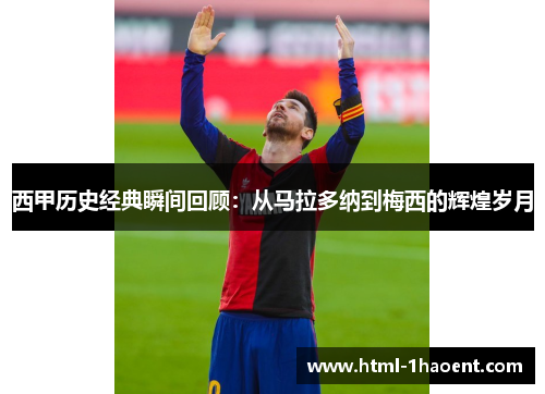 西甲历史经典瞬间回顾：从马拉多纳到梅西的辉煌岁月