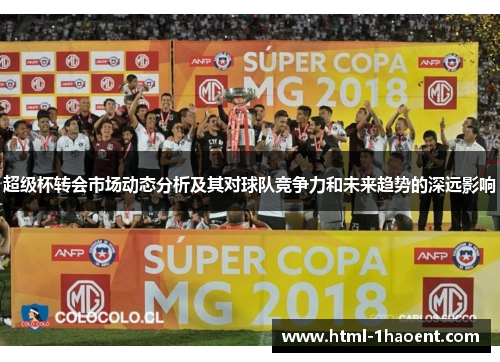 超级杯转会市场动态分析及其对球队竞争力和未来趋势的深远影响 超级杯转会市场动态分析及其对球队竞争力和未来趋势的深远影响