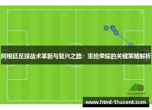 阿根廷足球战术革新与复兴之路:重拾荣耀的关键策略解析 阿根廷足球战术革新与复兴之路:重拾荣耀的关键策略解析