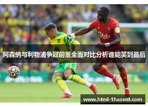 阿森纳与利物浦争冠前景全面对比分析谁能笑到最后